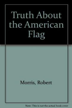 The Truth About the American Flag by Robert Morris