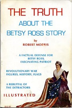 The Truth About the Betsy Ross Story by Robert Morris