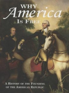 Why America is Free A History of the Founding of the  American Republic, 1750-1800